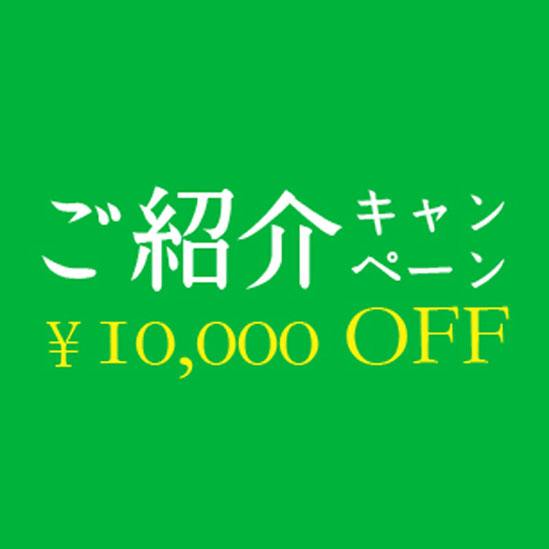 ご家族やご友人にご紹介で、￥10,000キャッシュバック!!