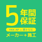 YKK AP(メーカー) + 窓トリエ(施工) 5年間保証